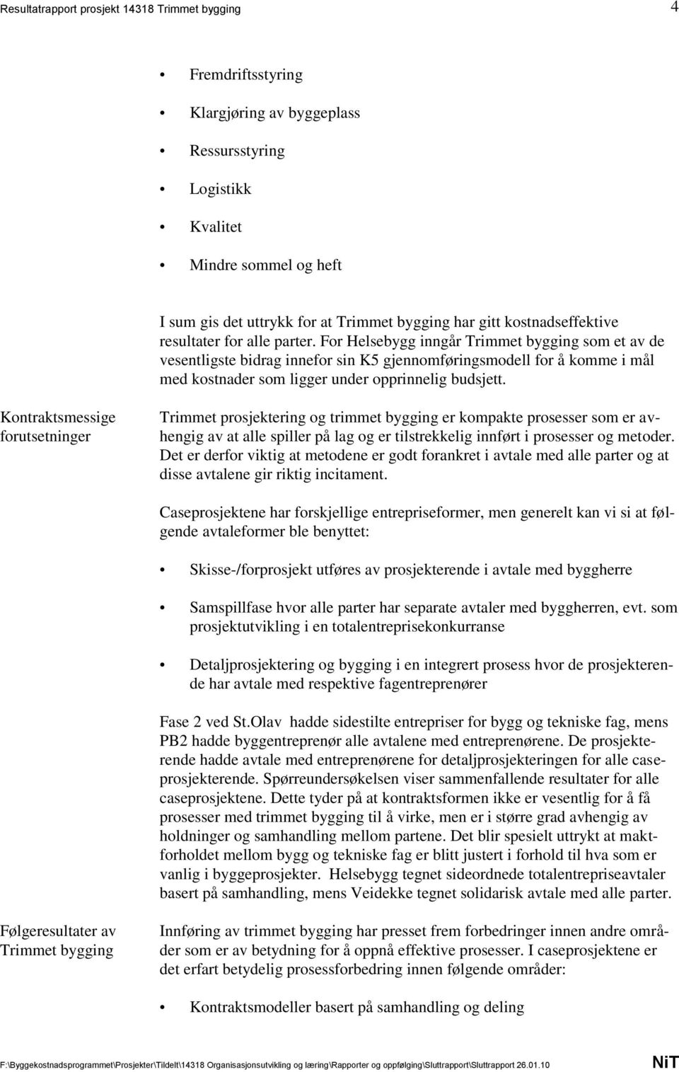 Kontraktsmessige forutsetninger Trimmet prosjektering og trimmet bygging er kompakte prosesser som er avhengig av at alle spiller på lag og er tilstrekkelig innført i prosesser og metoder.