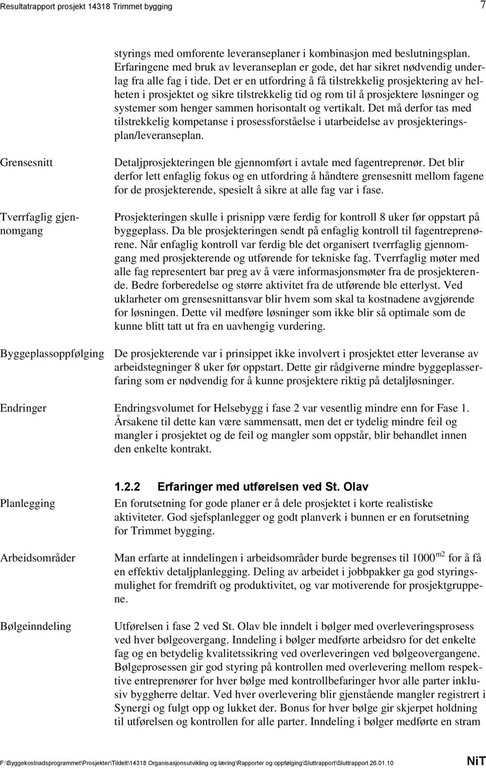 Det må derfor tas med tilstrekkelig kompetanse i prosessforståelse i utarbeidelse av prosjekteringsplan/leveranseplan.