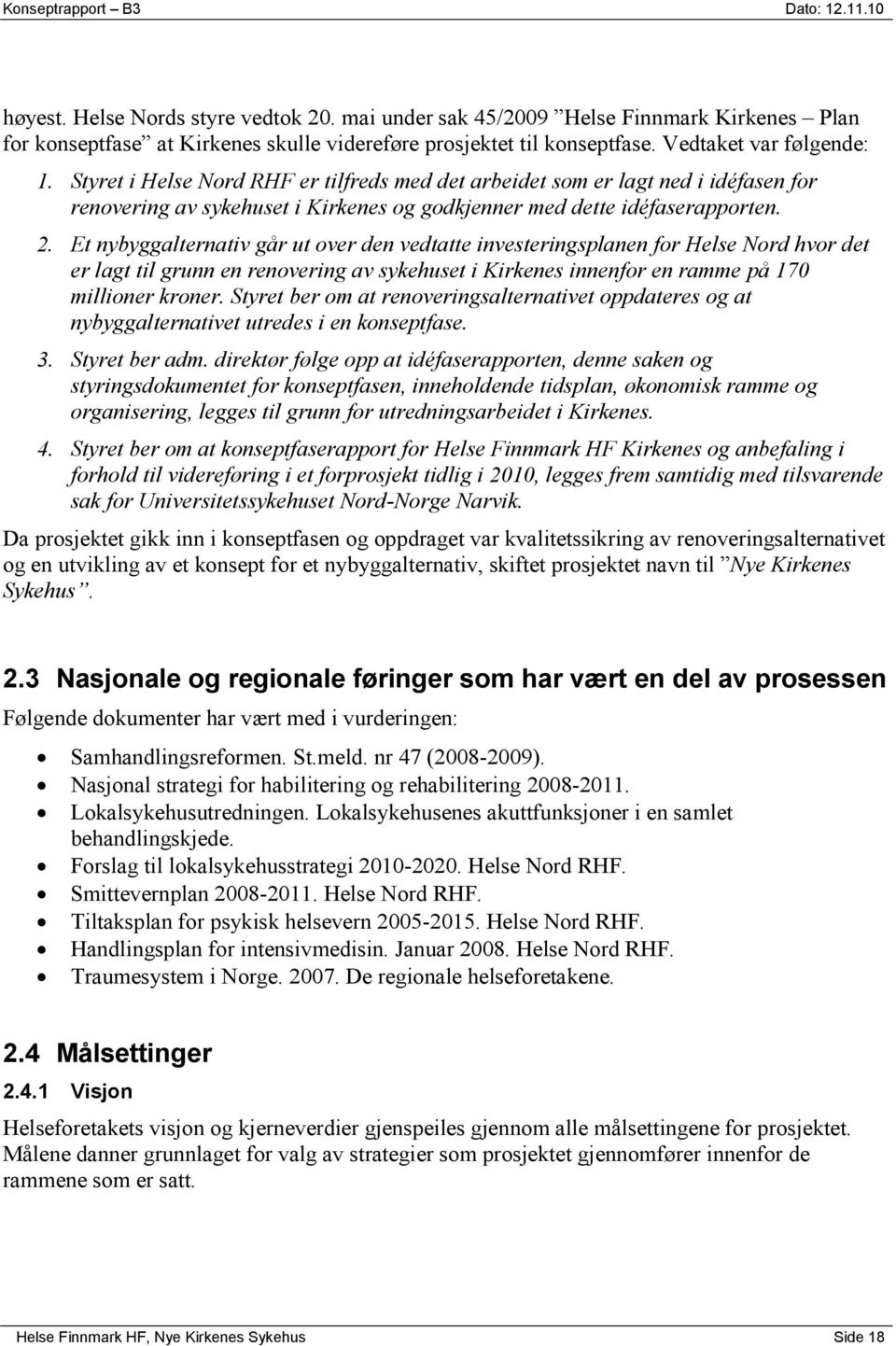 Et nybyggalternativ går ut over den vedtatte investeringsplanen for Helse Nord hvor det er lagt til grunn en renovering av sykehuset i Kirkenes innenfor en ramme på 170 millioner kroner.