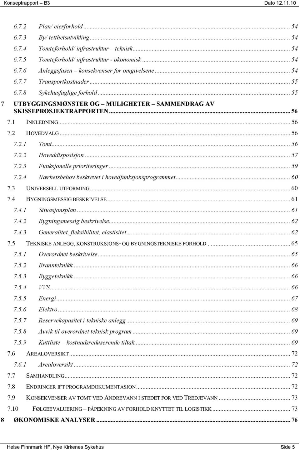 .. 56 7.2.2 Hoveddisposisjon... 57 7.2.3 Funksjonelle prioriteringer... 59 7.2.4 Nærhetsbehov beskrevet i hovedfunksjonsprogrammet... 60 7.3 UNIVERSELL UTFORMING... 60 7.4 BYGNINGSMESSIG BESKRIVELSE.