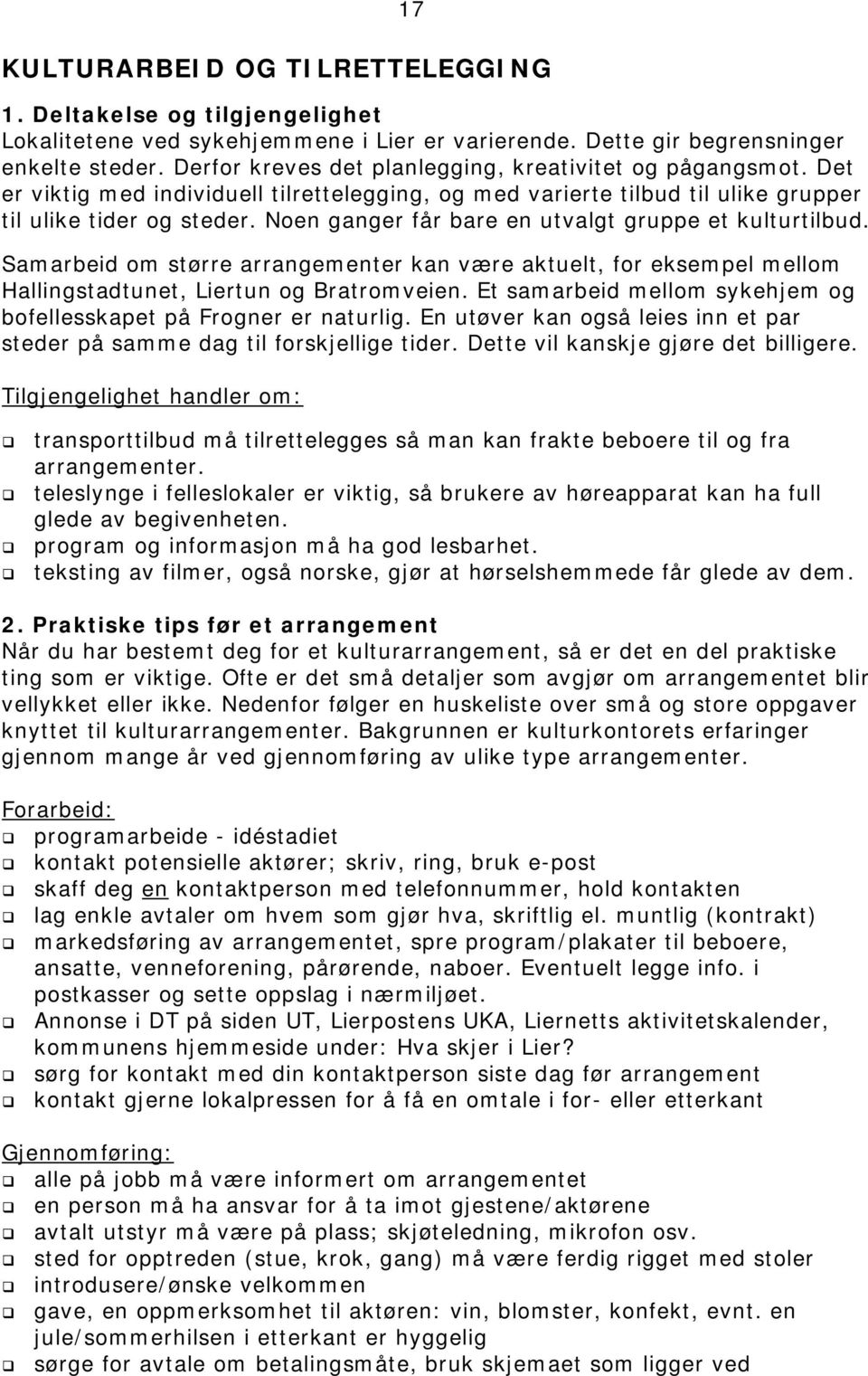 Noen ganger får bare en utvalgt gruppe et kulturtilbud. Samarbeid om større arrangementer kan være aktuelt, for eksempel mellom Hallingstadtunet, Liertun og Bratromveien.