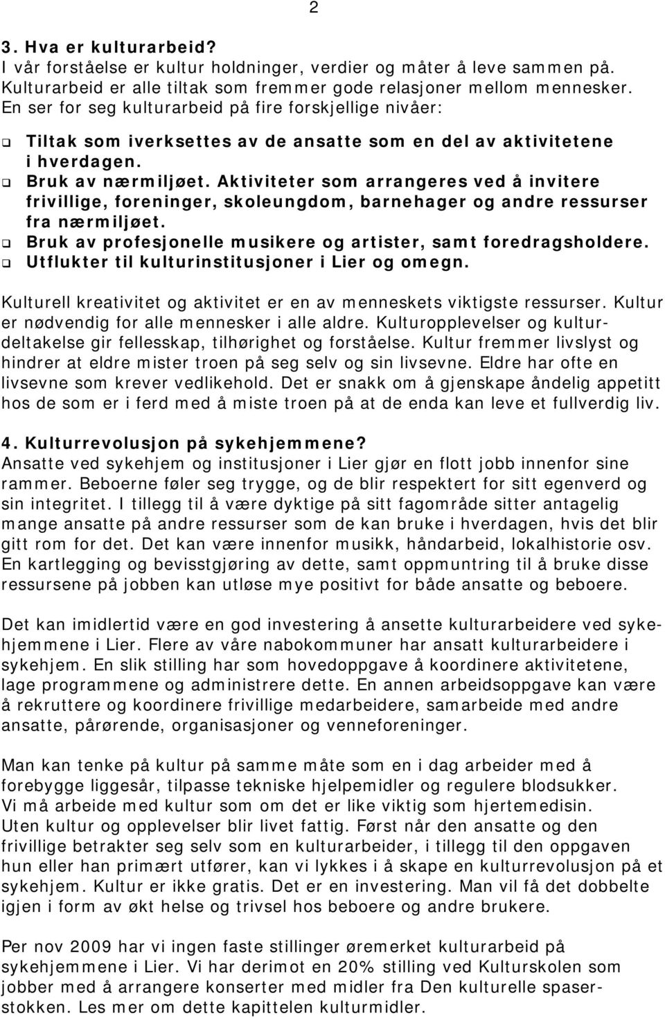 Aktiviteter som arrangeres ved å invitere frivillige, foreninger, skoleungdom, barnehager og andre ressurser fra nærmiljøet. Bruk av profesjonelle musikere og artister, samt foredragsholdere.