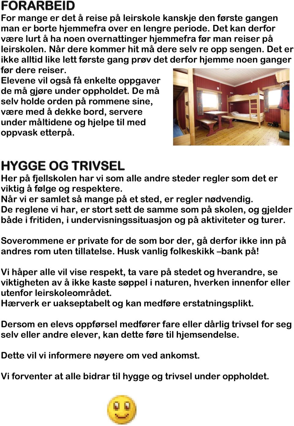 Det er ikke alltid like lett første gang prøv det derfor hjemme noen ganger før dere reiser. Elevene vil også få enkelte oppgaver de må gjøre under oppholdet.