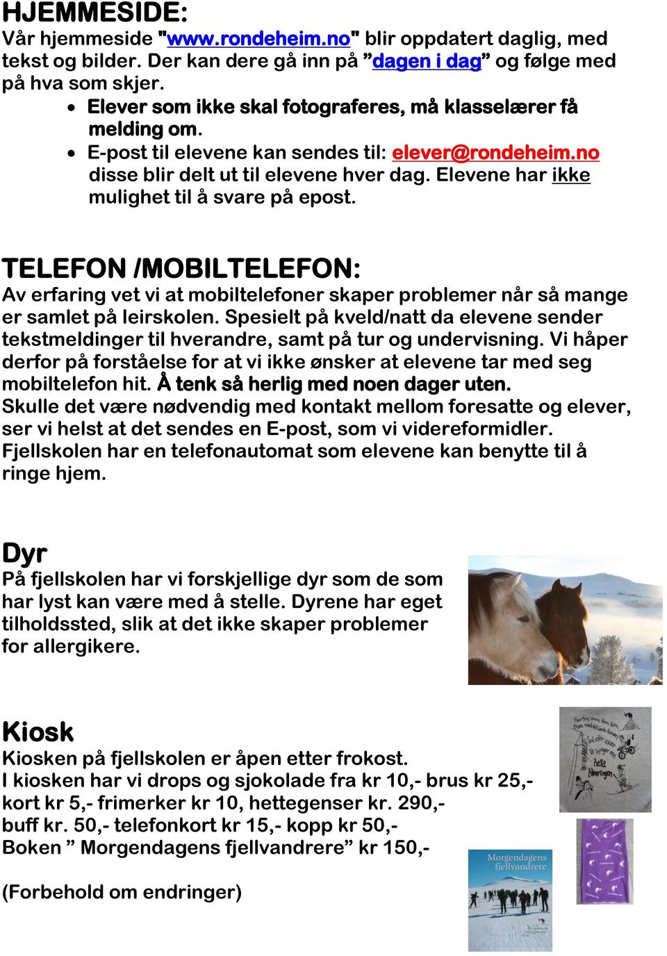 Elevene har ikke mulighet til å svare på epost. TELEFON /MOBILTELEFON: Av erfaring vet vi at mobiltelefoner skaper problemer når så mange er samlet på leirskolen.