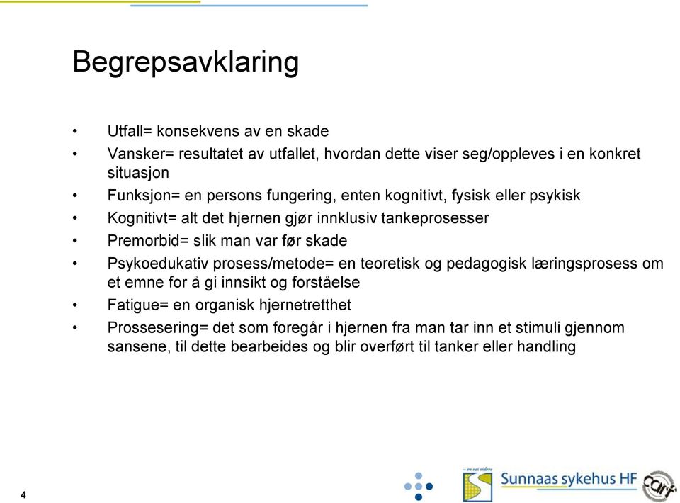 Psykoedukativ prosess/metode= en teoretisk og pedagogisk læringsprosess om et emne for å gi innsikt og forståelse Fatigue= en organisk hjernetretthet