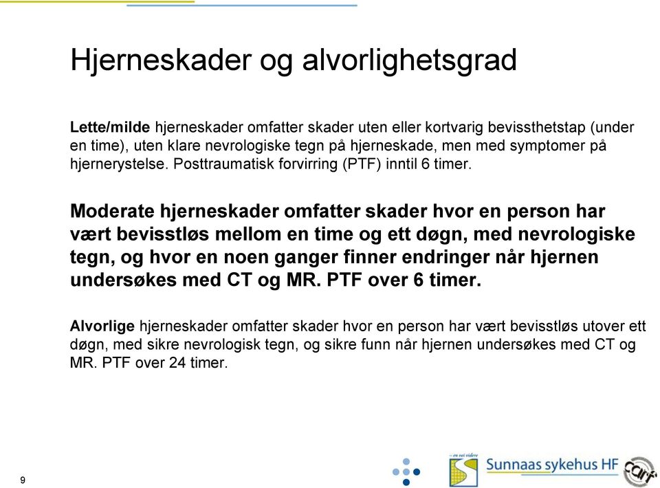 Moderate hjerneskader omfatter skader hvor en person har vært bevisstløs mellom en time og ett døgn, med nevrologiske tegn, og hvor en noen ganger finner endringer