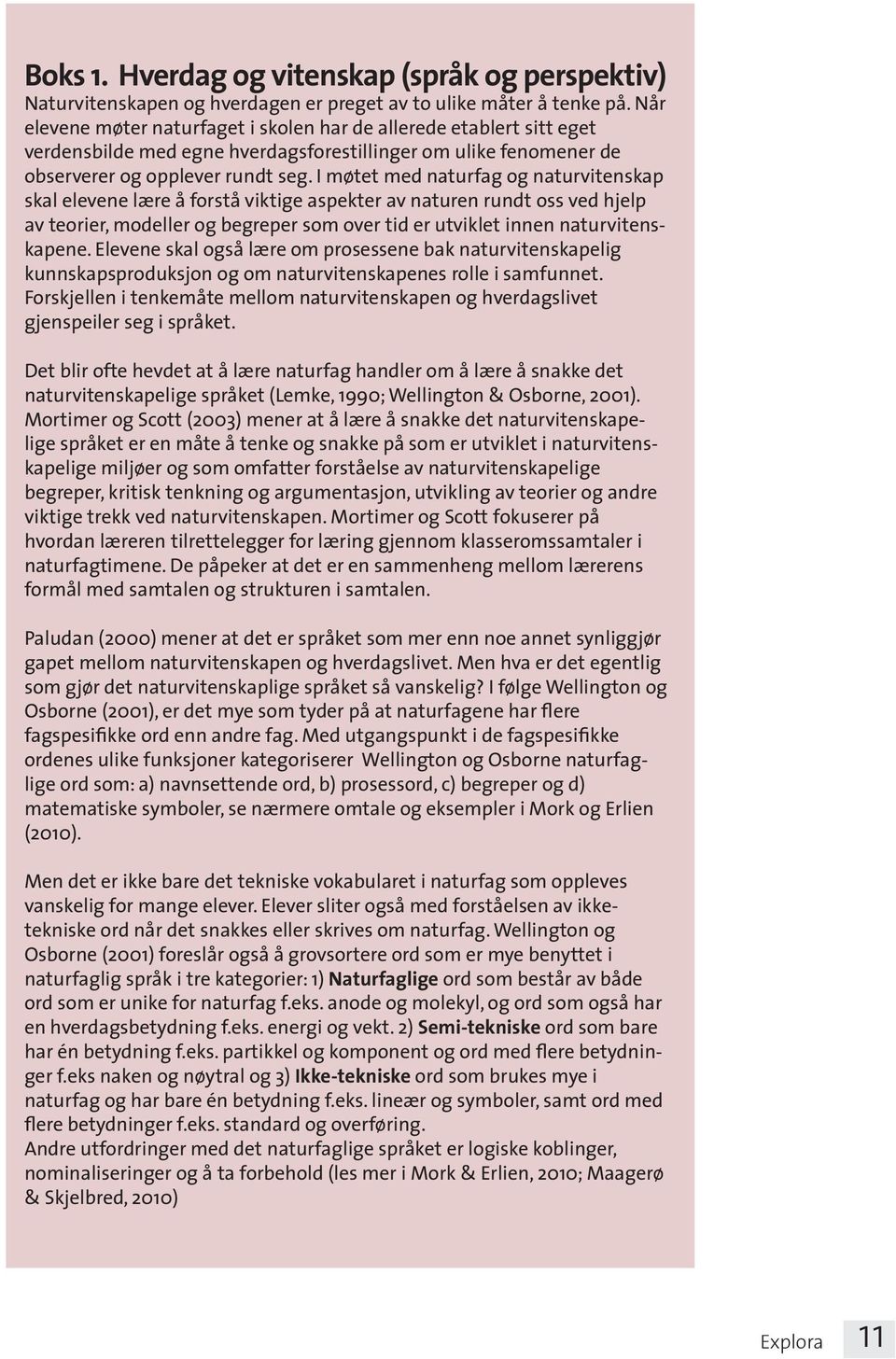 I møtet med naturfag og naturvitenskap skal elevene lære å forstå viktige aspekter av naturen rundt oss ved hjelp av teorier, modeller og begreper som over tid er utviklet innen naturvitenskapene.