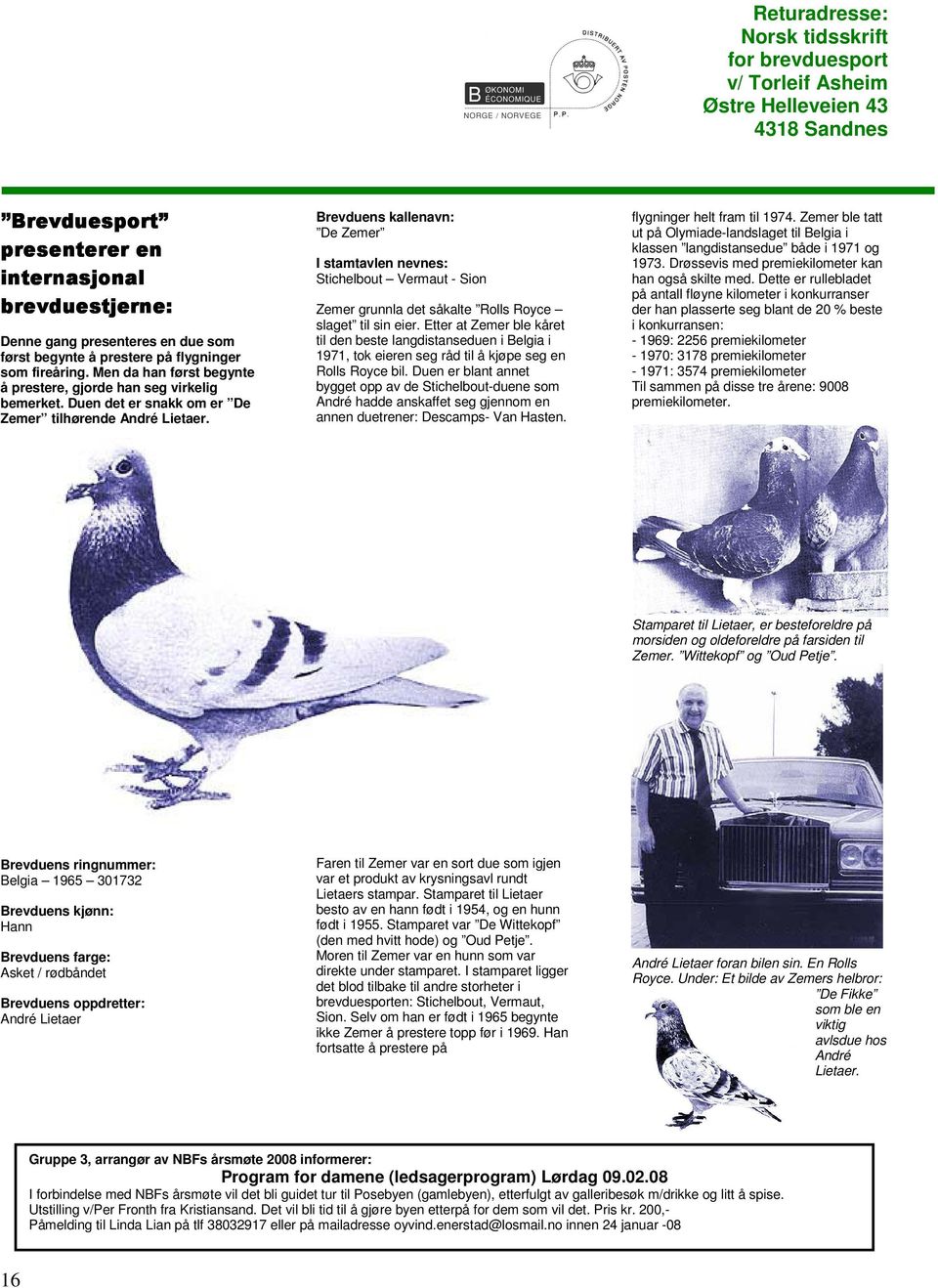 Brevduens kallenavn: De Zemer I stamtavlen nevnes: Stichelbout Vermaut - Sion Zemer grunnla det såkalte Rolls Royce slaget til sin eier.