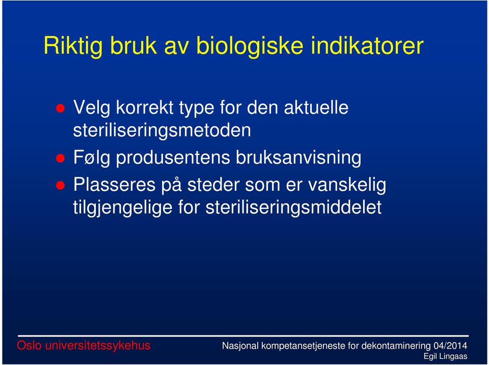 produsentens bruksanvisning Plasseres på steder som