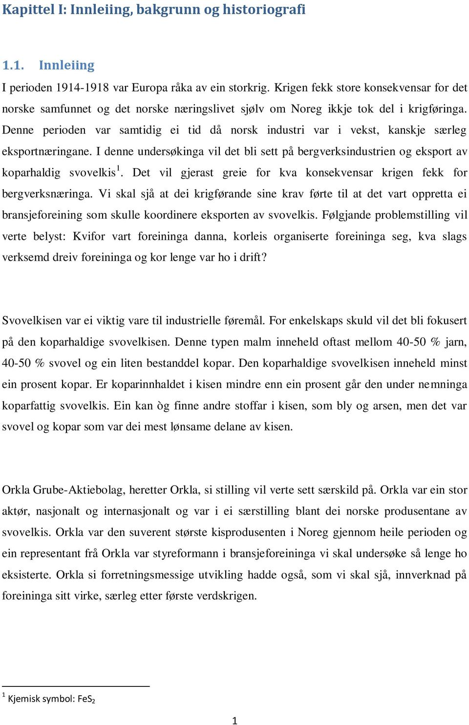 Denne perioden var samtidig ei tid då norsk industri var i vekst, kanskje særleg eksportnæringane. I denne undersøkinga vil det bli sett på bergverksindustrien og eksport av koparhaldig svovelkis 1.