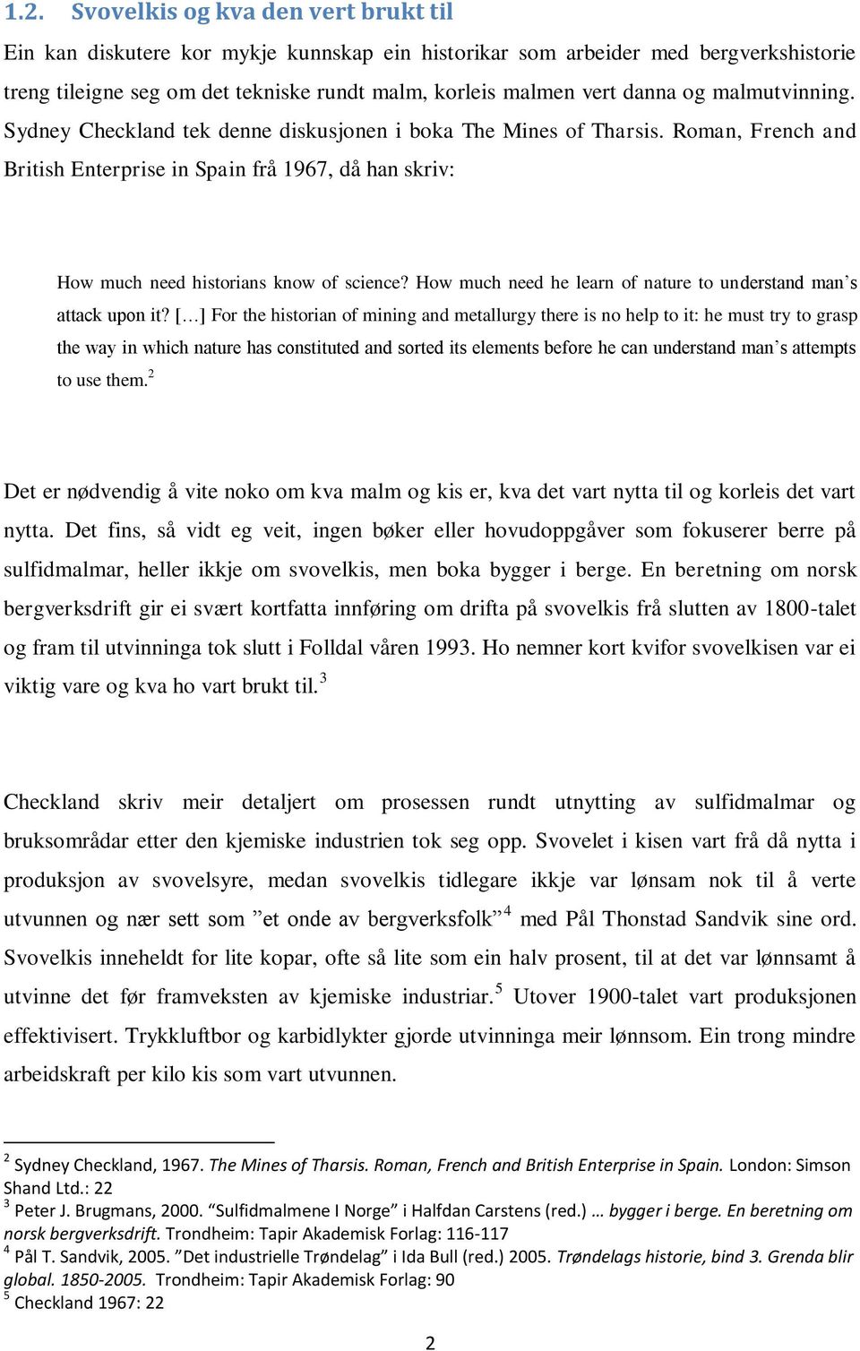 Roman, French and British Enterprise in Spain frå 1967, då han skriv: How much need historians know of science? How much need he learn of nature to understand man s attack upon it?