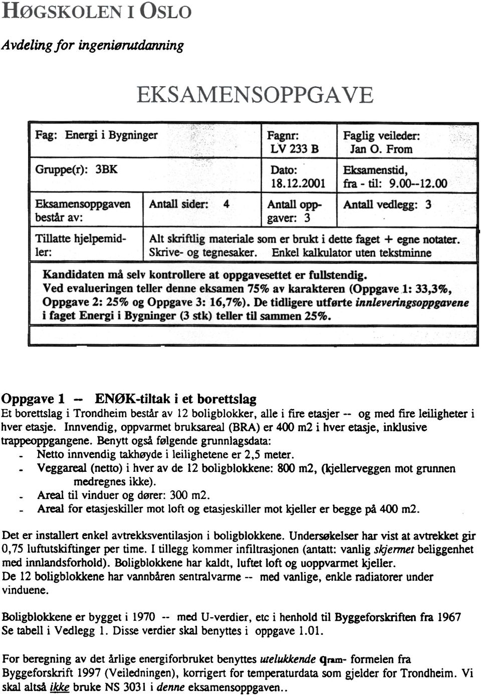 Enkel kalkulator uten tekstminne Kandidaten må selv kontrollere at oppgavesettet er fullstendig.