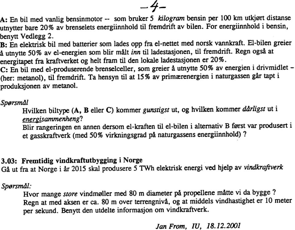 El-bilen greier å utnytte 50% av el-energien som blir målt inn tilladestasjonen, til fremdrift. Regn også at energitapet fra kraftverket og helt fram til den lokale ladestasjonen er 20%.