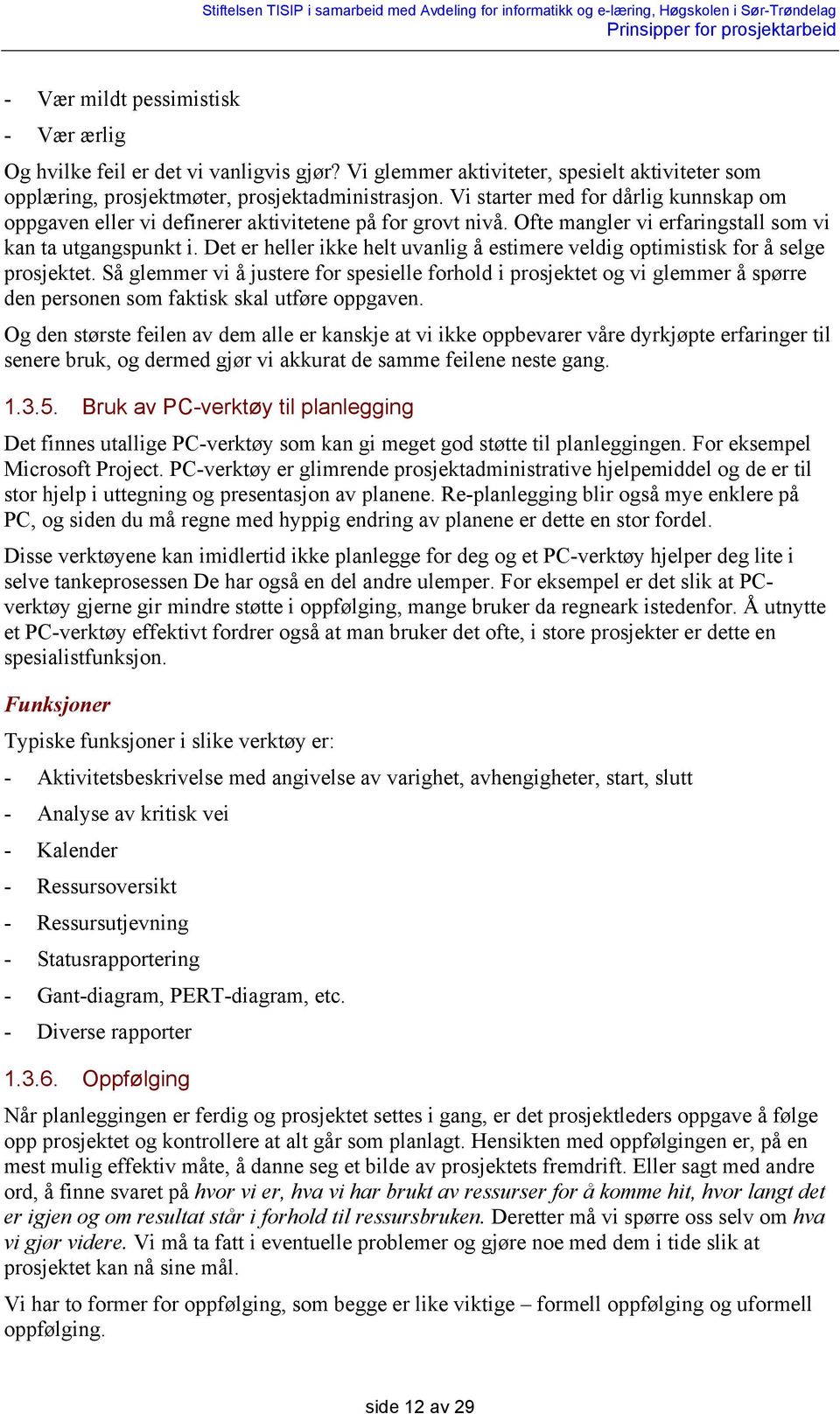 Det er heller ikke helt uvanlig å estimere veldig optimistisk for å selge prosjektet.