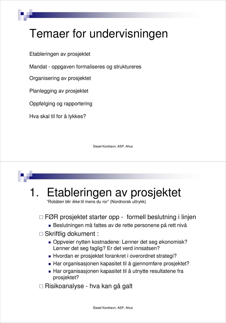 Etableringen av prosjektet Robåten blir ikke til mens du ror (Nordnorsk uttrykk) FØR prosjektet starter opp - formell beslutning i linjen Beslutningen må fattes av de rette personene på