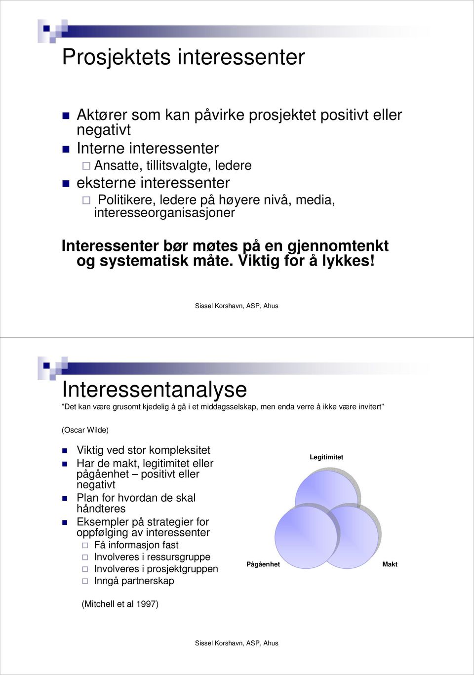 Interessentanalyse Det kan være grusomt kjedelig å gå i et middagsselskap, men enda verre å ikke være invitert (Oscar Wilde) Viktig ved stor kompleksitet Har de makt, legitimitet eller