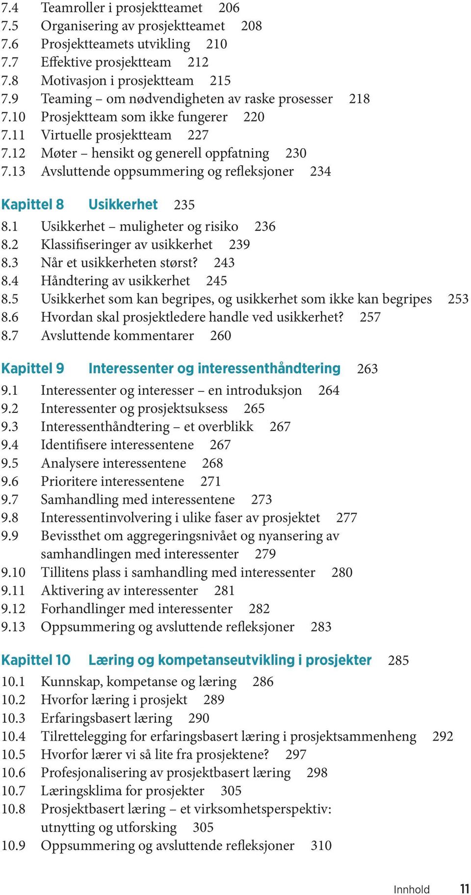 13 Avsluttende oppsummering og refleksjoner 234 Kapittel 8 Usikkerhet 235 8.1 Usikkerhet muligheter og risiko 236 8.2 Klassifiseringer av usikkerhet 239 8.3 Når et usikkerheten størst? 243 8.