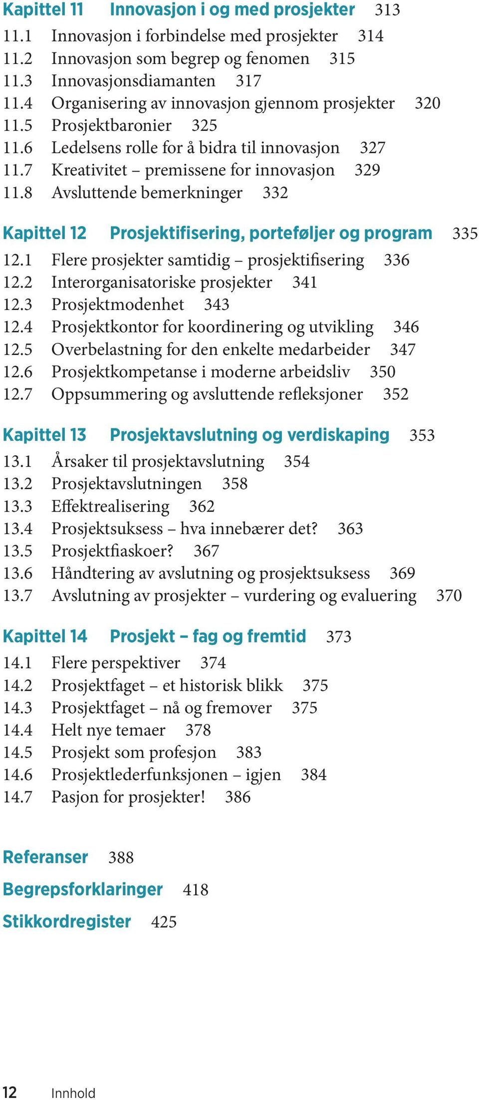 8 Avsluttende bemerkninger 332 Kapittel 12 Prosjektifisering, porteføljer og program 335 12.1 Flere prosjekter samtidig prosjektifisering 336 12.2 Interorganisatoriske prosjekter 341 12.