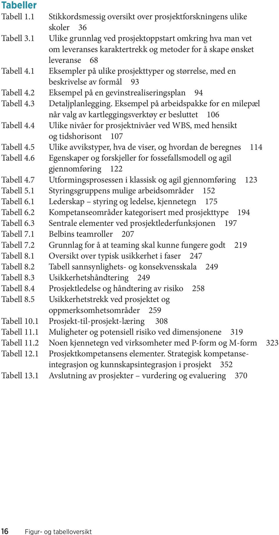 1 Eksempler på ulike prosjekttyper og størrelse, med en beskrivelse av formål 93 Tabell 4.2 Eksempel på en gevinstrealiseringsplan 94 Tabell 4.3 Detaljplanlegging.