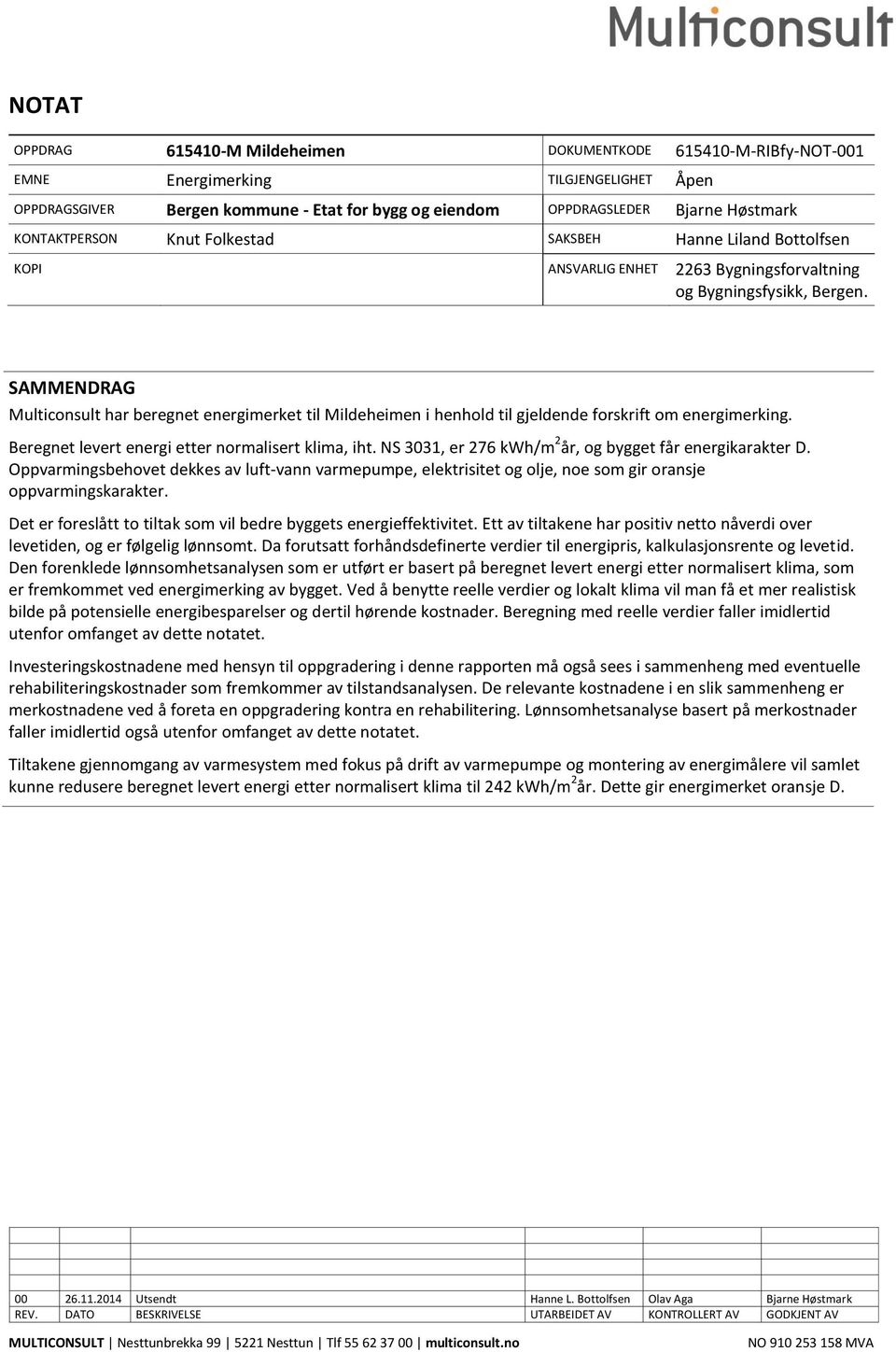 SAMMENDRAG Multiconsult har beregnet energimerket til Mildeheimen i henhold til gjeldende forskrift om energimerking. Beregnet levert energi etter normalisert klima, iht.