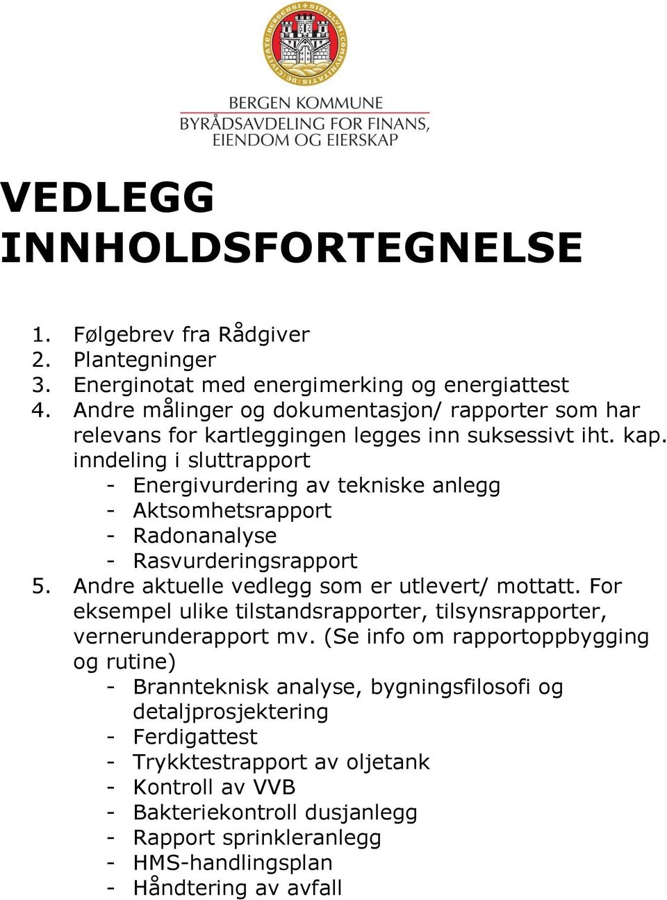 inndeling i sluttrapport - Energivurdering av tekniske anlegg - Aktsomhetsrapport - Radonanalyse - Rasvurderingsrapport 5. Andre aktuelle vedlegg som er utlevert/ mottatt.