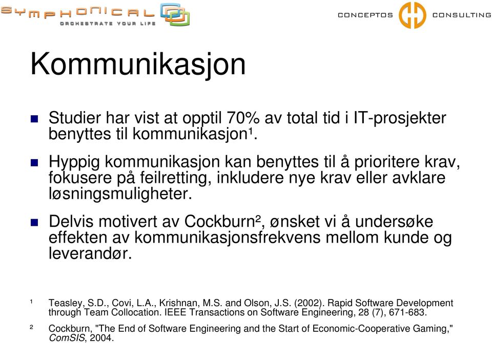 Delvis motivert av Cockburn², ønsket vi å undersøke effekten av kommunikasjonsfrekvens mellom kunde og leverandør. ¹ Teasley, S.D., Covi, L.A., Krishnan, M.S. and Olson, J.