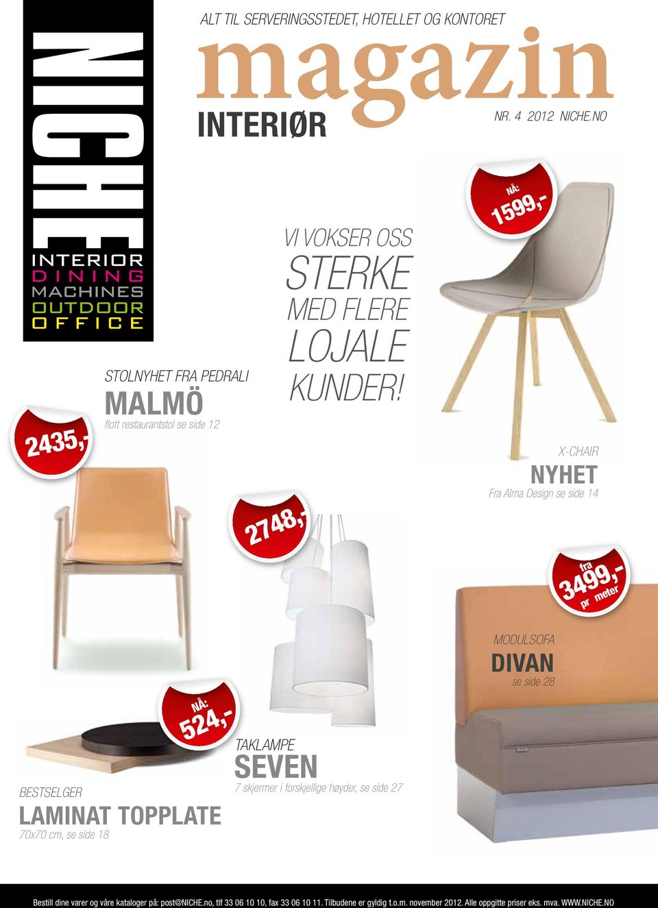 NÅ: 524,- 1599,- X-CHAIR NYHET Fra Alma Design se side 14 fra pr meter NÅ: 2435,- 2748,- 3499,- bestselger laminat topplate 70x70 cm, se side 18 taklampe seven 7