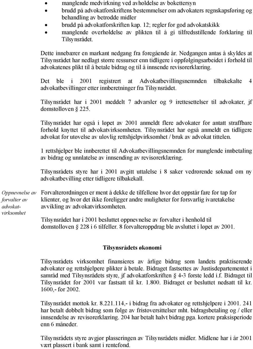 Nedgangen antas å skyldes at Tilsynsrådet har nedlagt større ressurser enn tidligere i oppfølgingsarbeidet i forhold til advokatenes plikt til å betale bidrag og til å innsende revisorerklæring.