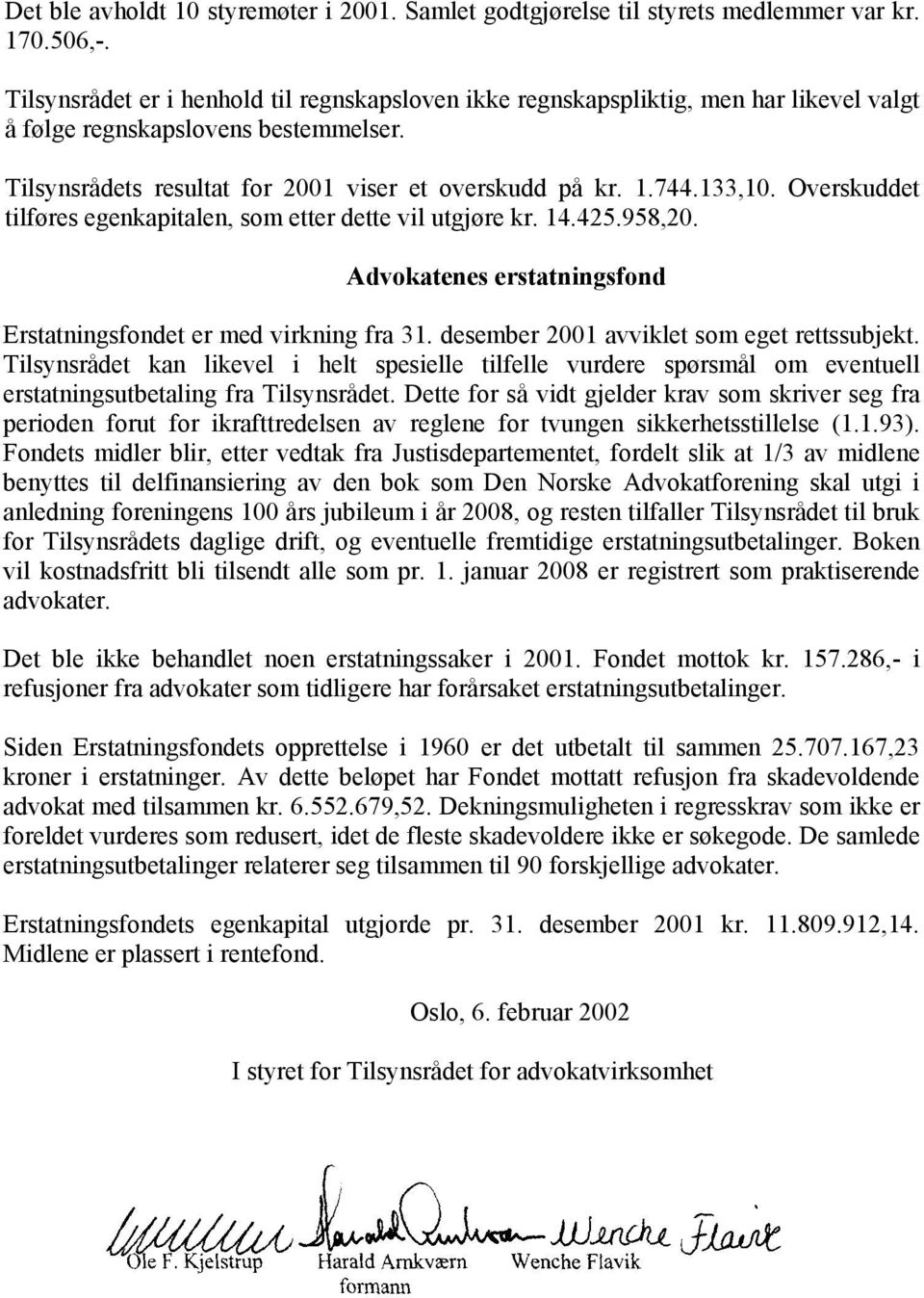 Overskuddet tilføres egenkapitalen, som etter dette vil utgjøre kr. 14.425.958,20. Advokatenes erstatningsfond Erstatningsfondet er med virkning fra 31. desember 2001 avviklet som eget rettssubjekt.