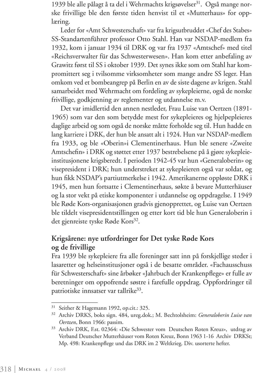 Han var NSDAP-medlem fra 1932, kom i januar 1934 til DRK og var fra 1937 «Amtschef» med titel «Reichsverwalter für das Schwesterwesen». Han kom etter anbefaling av Grawitz først til SS i oktober 1939.