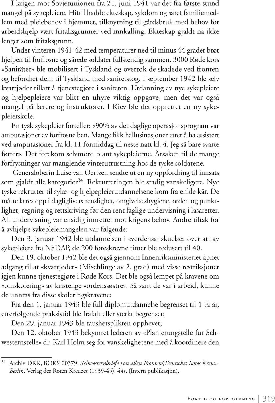 Ekteskap gjaldt nå ikke lenger som fritaksgrunn. Under vinteren 1941-42 med temperaturer ned til minus 44 grader brøt hjelpen til forfrosne og sårede soldater fullstendig sammen.