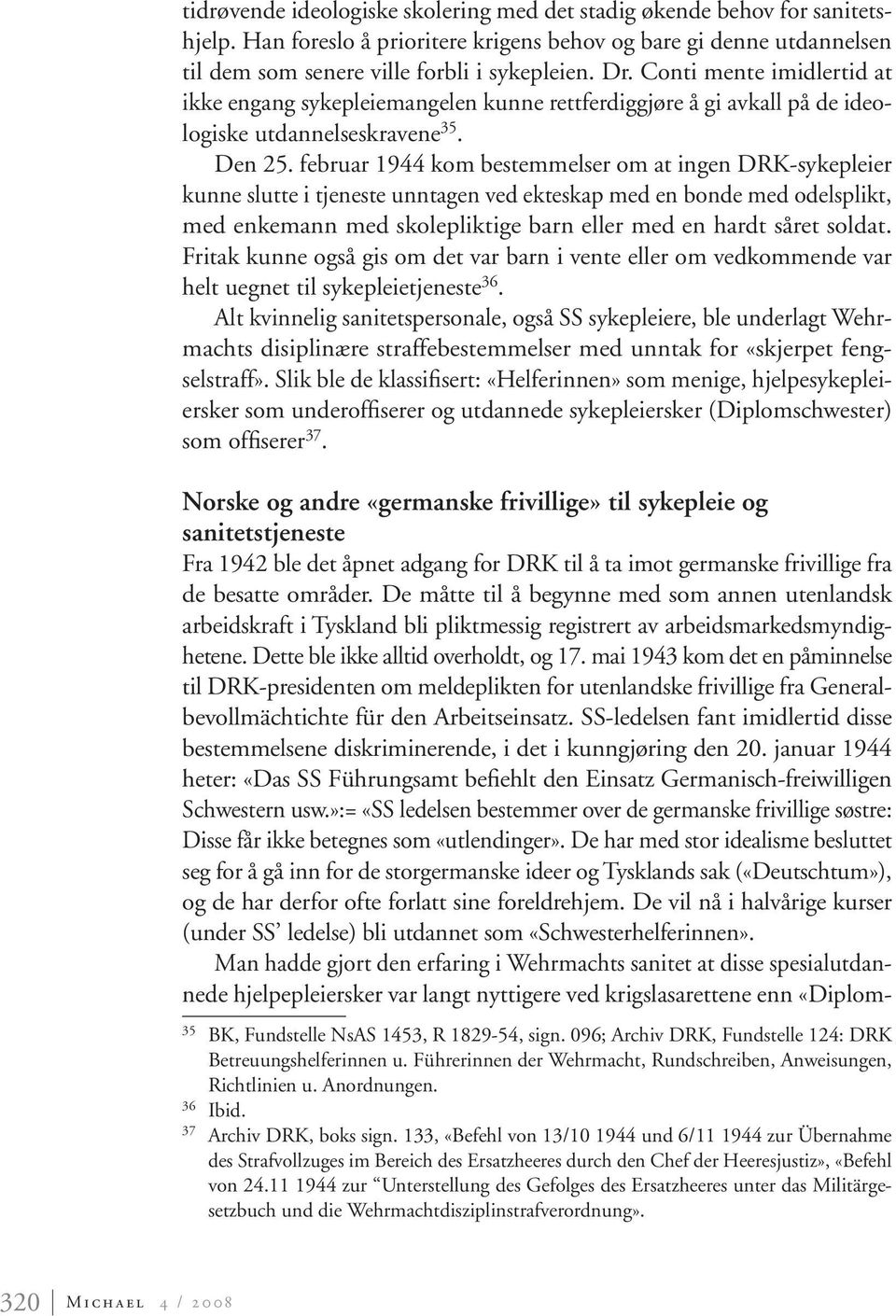 februar 1944 kom bestemmelser om at ingen DRK-sykepleier kunne slutte i tjeneste unntagen ved ekteskap med en bonde med odelsplikt, med enkemann med skolepliktige barn eller med en hardt såret soldat.