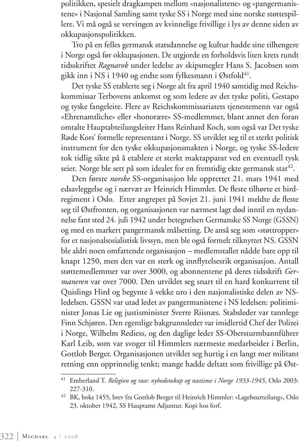 De utgjorde en forholdsvis liten krets rundt tidsskriftet Ragnarok under ledelse av skipsmegler Hans S. Jacobsen som gikk inn i NS i 1940 og endte som fylkesmann i Østfold 41.