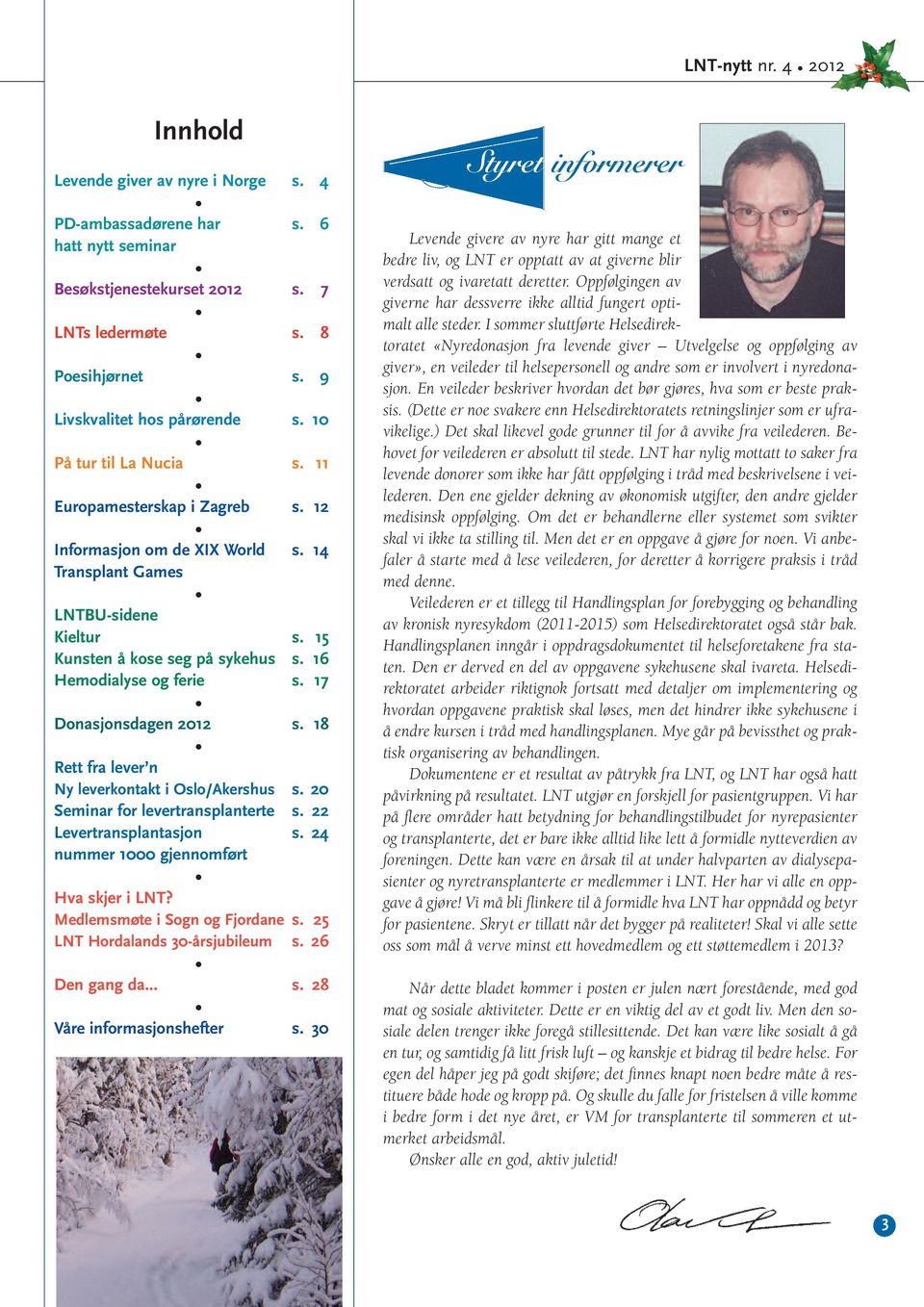 17 Donasjonsdagen 2012 s. 18 Rett fra lever n Ny leverkontakt i Oslo/Akershus s. 20 Seminar for levertransplanterte s. 22 Levertransplantasjon s. 24 nummer 1000 gjennomført Hva skjer i LNT?