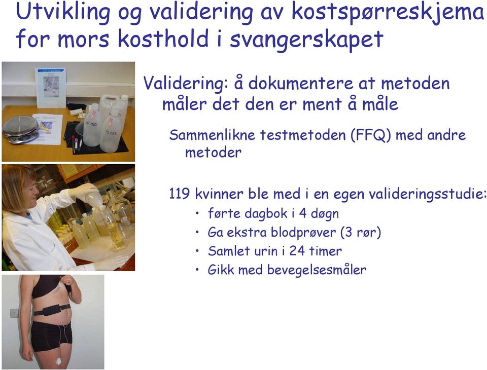 testmetoden (FFQ) med andre metoder 119 kvinner ble med i en egen valideringsstudie: