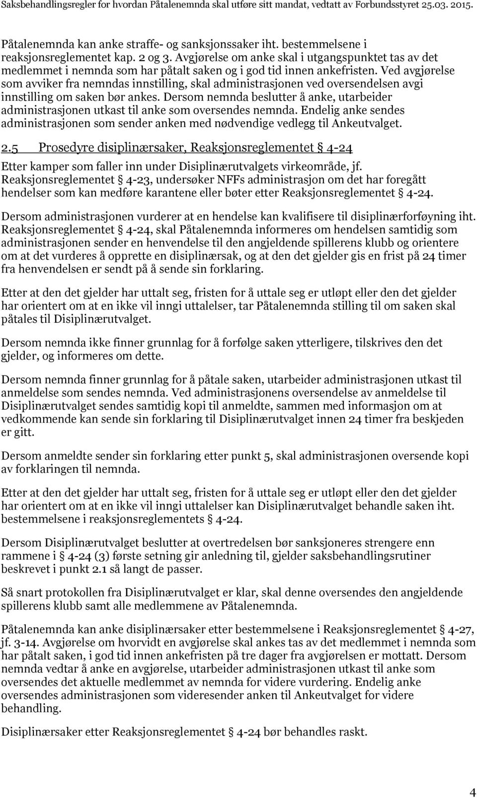 Ved avgjørelse som avviker fra nemndas innstilling, skal administrasjonen ved oversendelsen avgi innstilling om saken bør ankes.