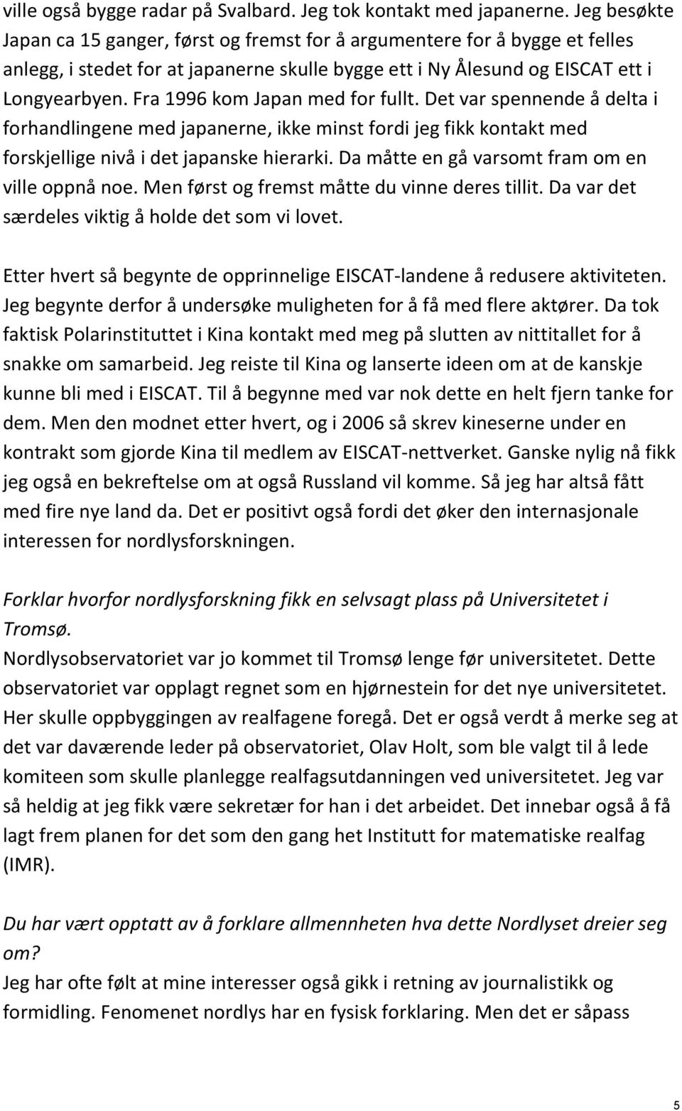 Fra 1996 kom Japan med for fullt. Det var spennende å delta i forhandlingene med japanerne, ikke minst fordi jeg fikk kontakt med forskjellige nivå i det japanske hierarki.