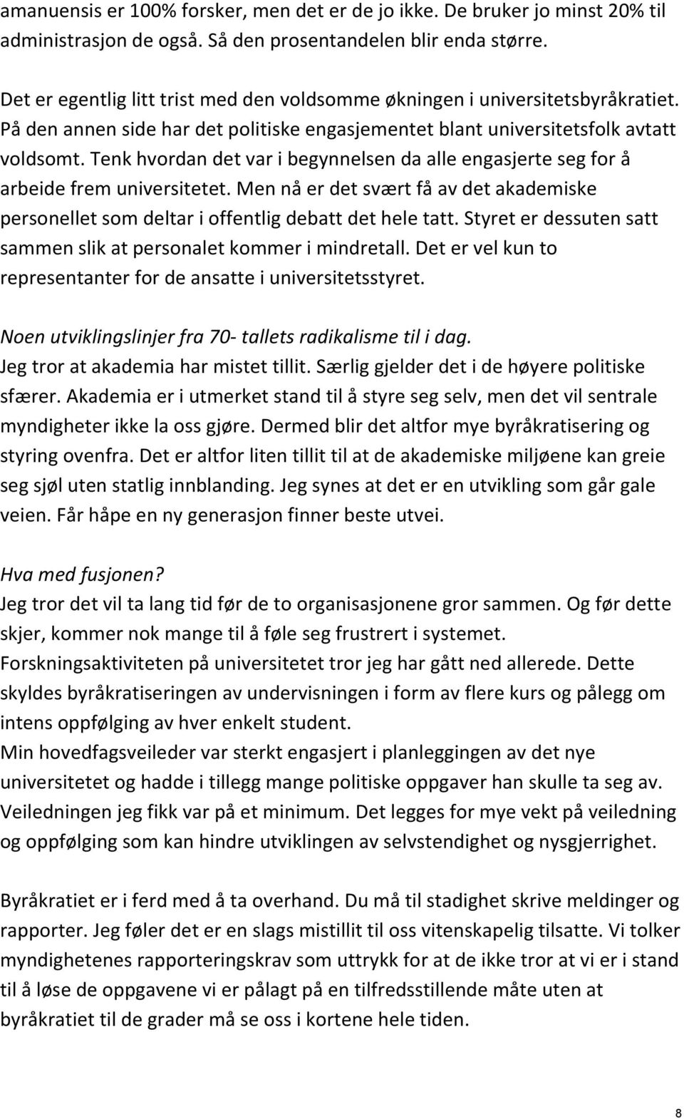 Tenk hvordan det var i begynnelsen da alle engasjerte seg for å arbeide frem universitetet. Men nå er det svært få av det akademiske personellet som deltar i offentlig debatt det hele tatt.