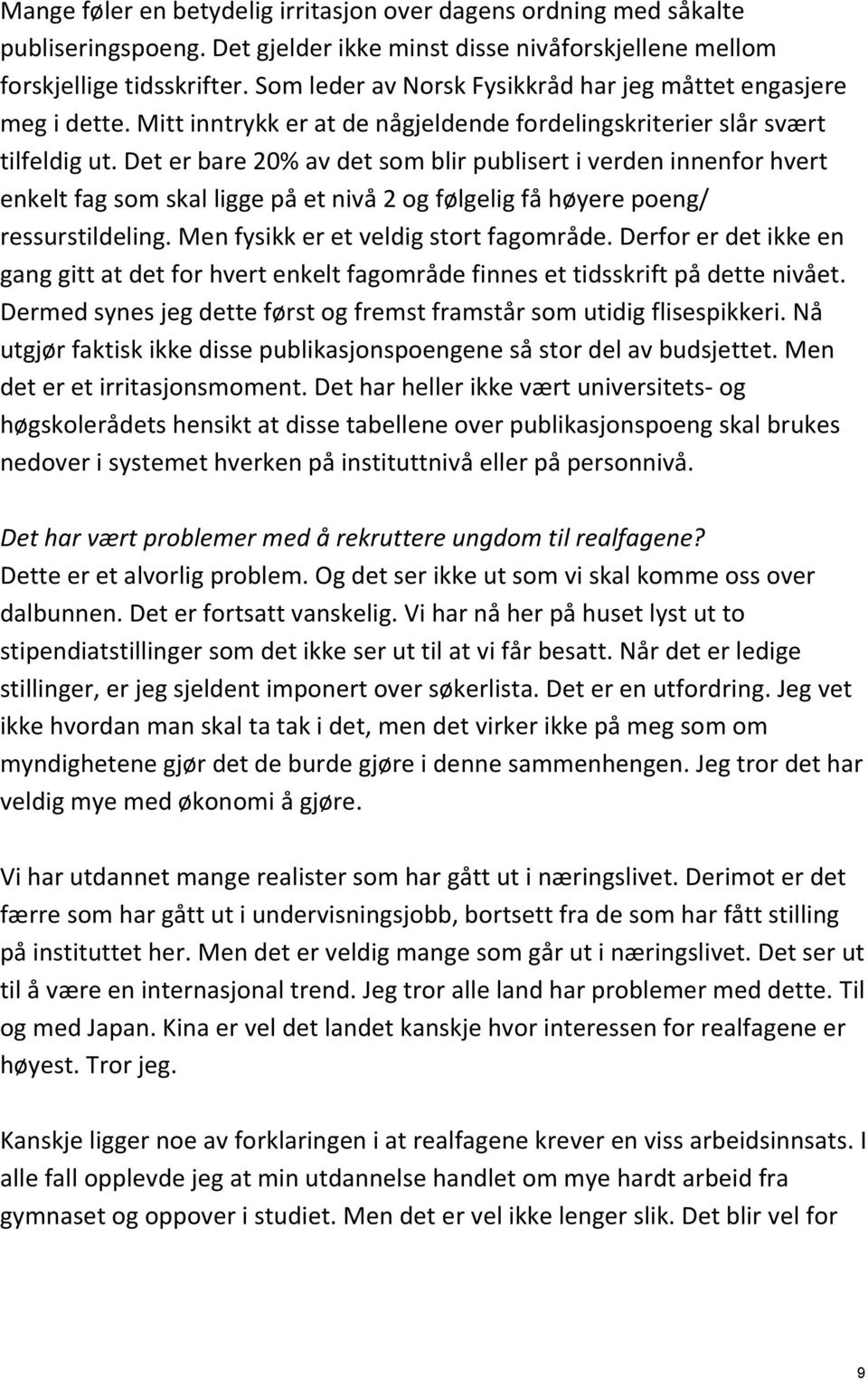 Det er bare 20% av det som blir publisert i verden innenfor hvert enkelt fag som skal ligge på et nivå 2 og følgelig få høyere poeng/ ressurstildeling. Men fysikk er et veldig stort fagområde.