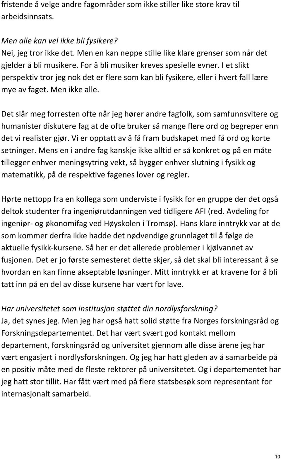 I et slikt perspektiv tror jeg nok det er flere som kan bli fysikere, eller i hvert fall lære mye av faget. Men ikke alle.