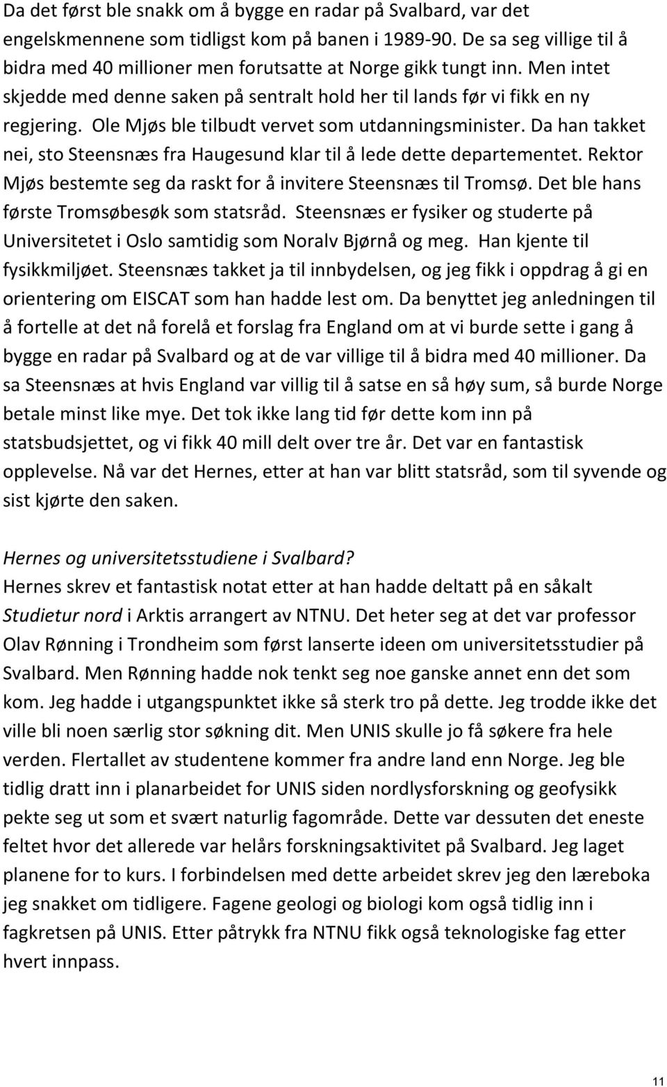 Ole Mjøs ble tilbudt vervet som utdanningsminister. Da han takket nei, sto Steensnæs fra Haugesund klar til å lede dette departementet.