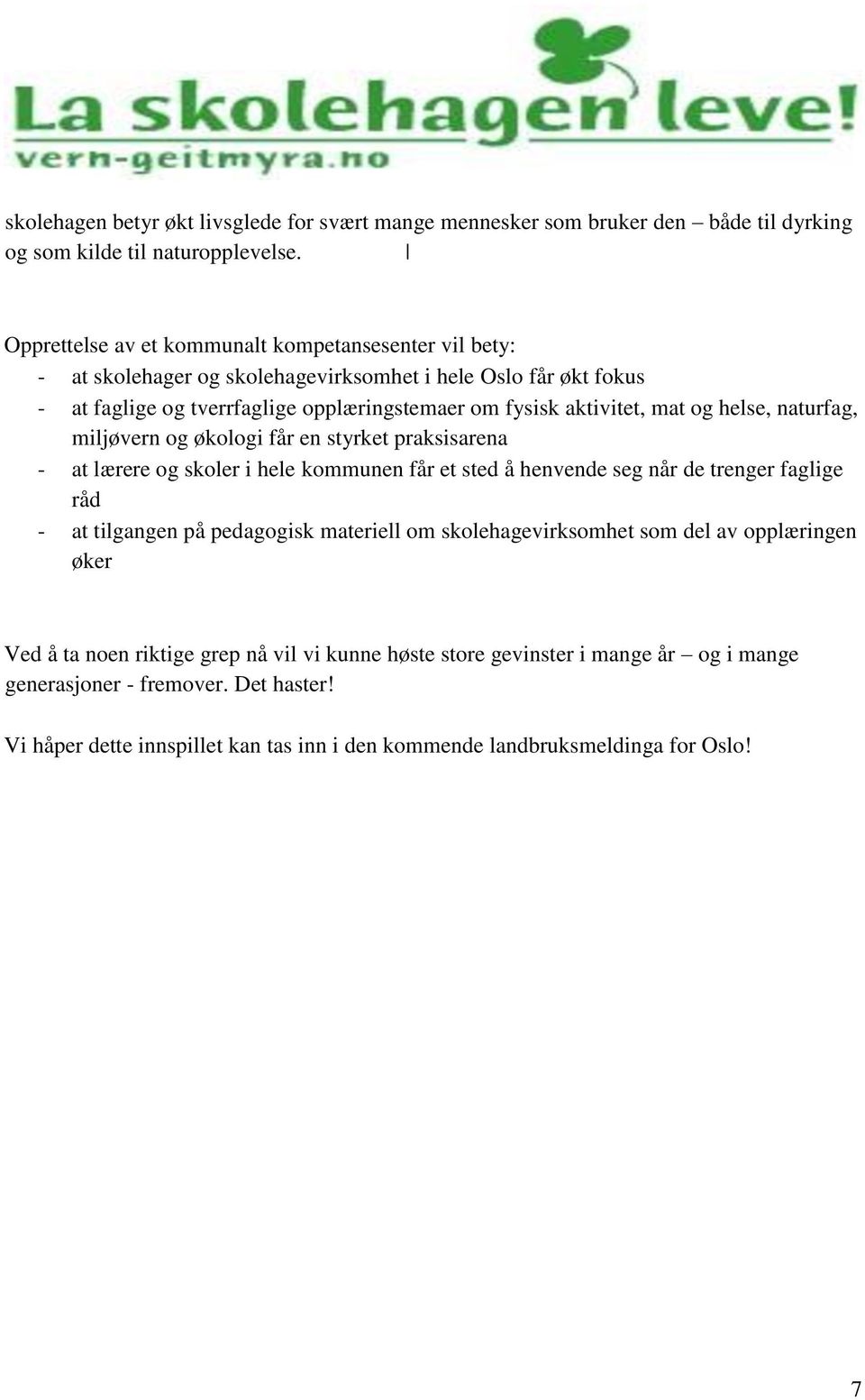 og helse, naturfag, miljøvern og økologi får en styrket praksisarena - at lærere og skoler i hele kommunen får et sted å henvende seg når de trenger faglige råd - at tilgangen på pedagogisk