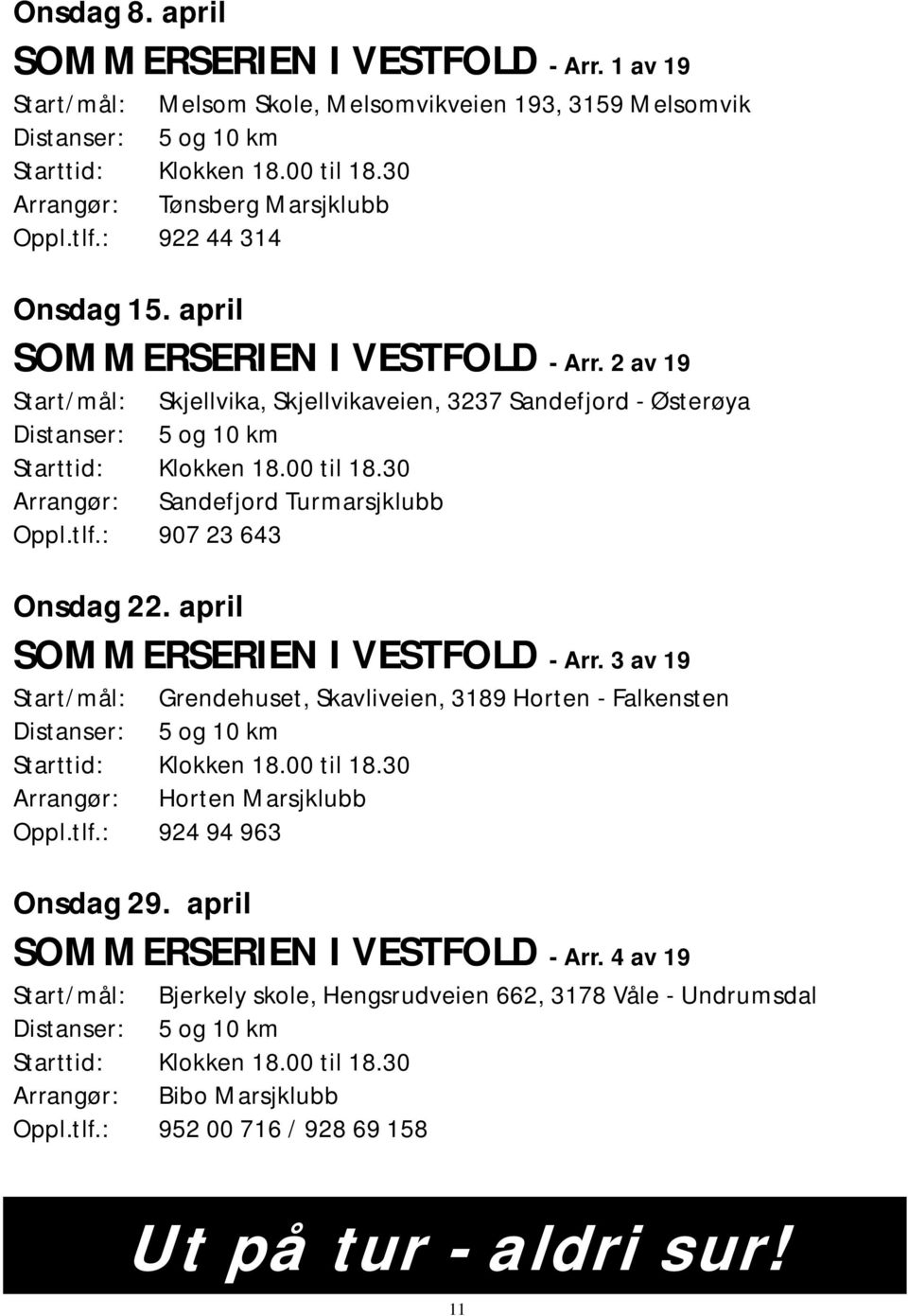 30 Arrangør: Sandefjord Turmarsjklubb Oppl.tlf.: 907 23 643 Onsdag 22. april SOMMERSERIEN I VESTFOLD - Arr. 3 av 19 Start/mål: Grendehuset, Skavliveien, 3189 Horten - Falkensten Starttid: Klokken 18.