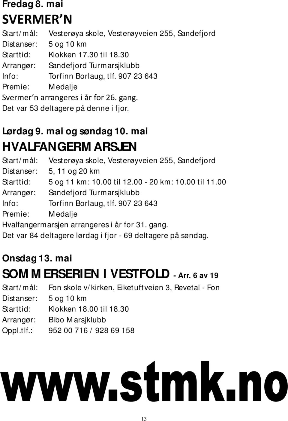 mai HVALFANGERMARSJEN Start/mål: Vesterøya skole, Vesterøyveien 255, Sandefjord Distanser: 5, 11 og 20 km Starttid: 5 og 11 km: 10.00 til 12.00-20 km: 10.00 til 11.