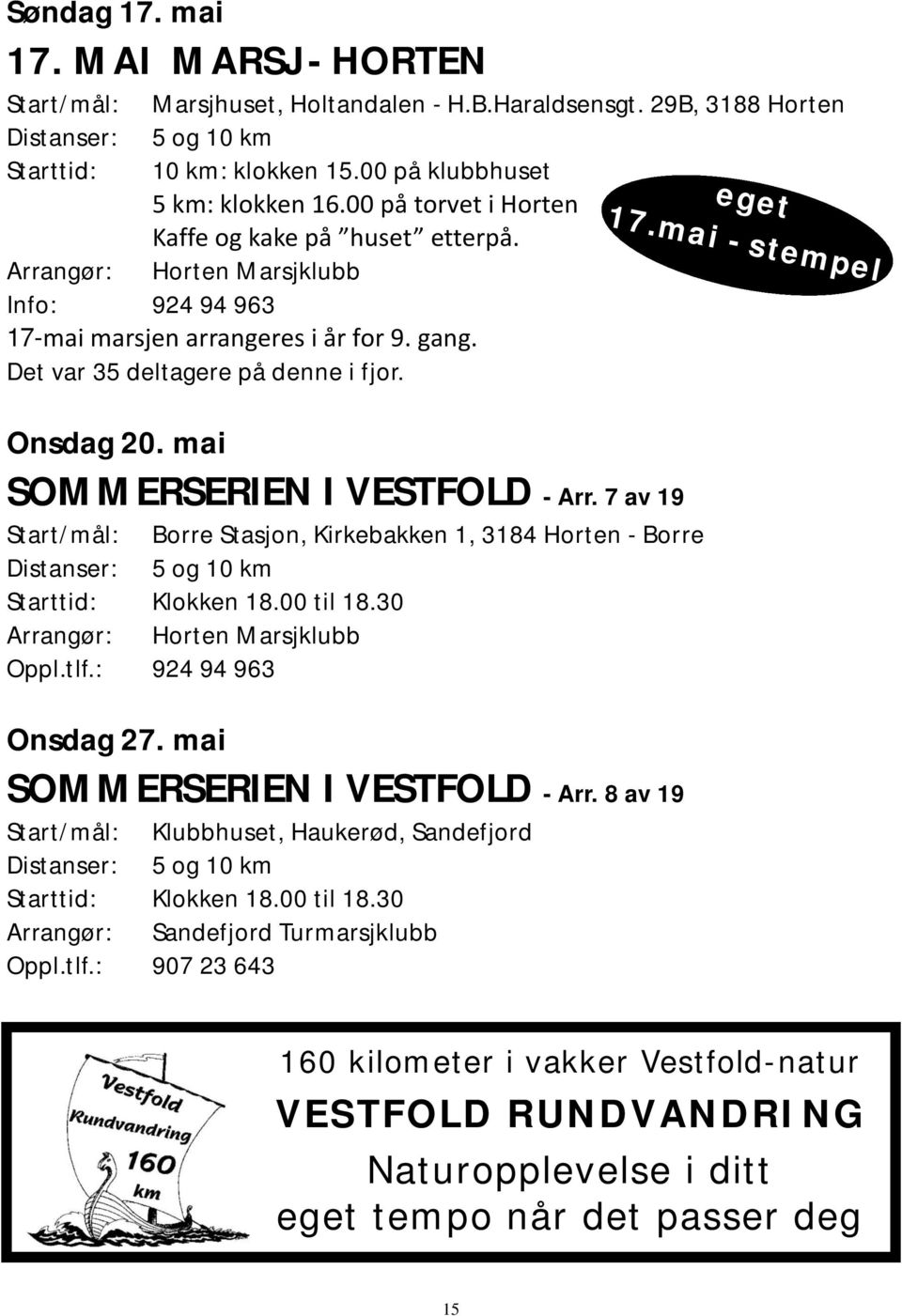 7 av 19 Start/mål: Borre Stasjon, Kirkebakken 1, 3184 Horten - Borre Starttid: Klokken 18.00 til 18.30 Oppl.tlf.: 924 94 963 Onsdag 27. mai SOMMERSERIEN I VESTFOLD - Arr.