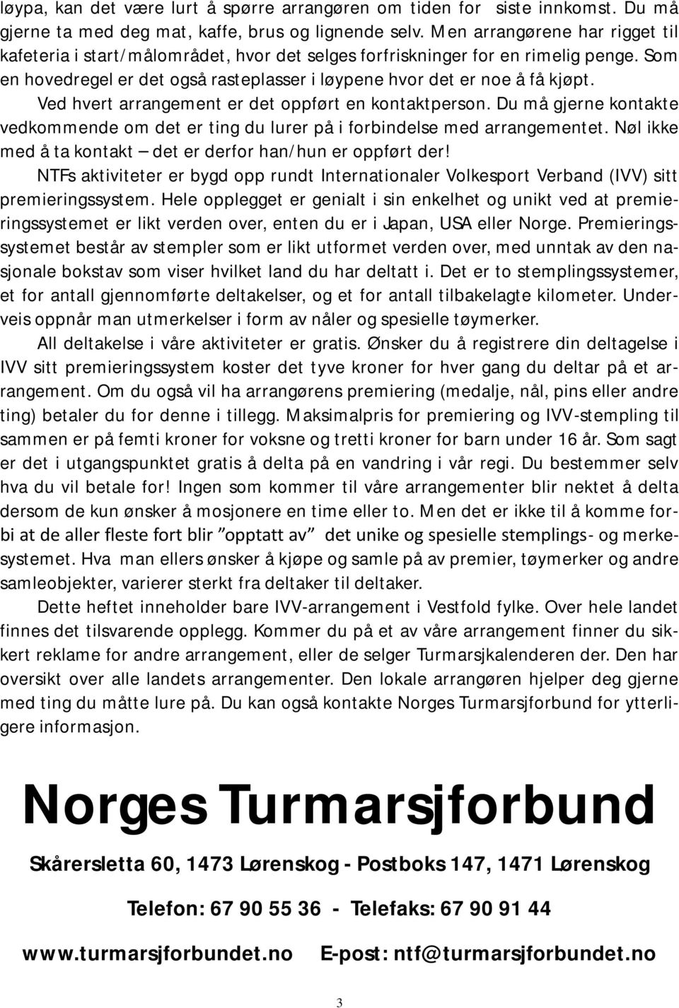 Ved hvert arrangement er det oppført en kontaktperson. Du må gjerne kontakte vedkommende om det er ting du lurer på i forbindelse med arrangementet.