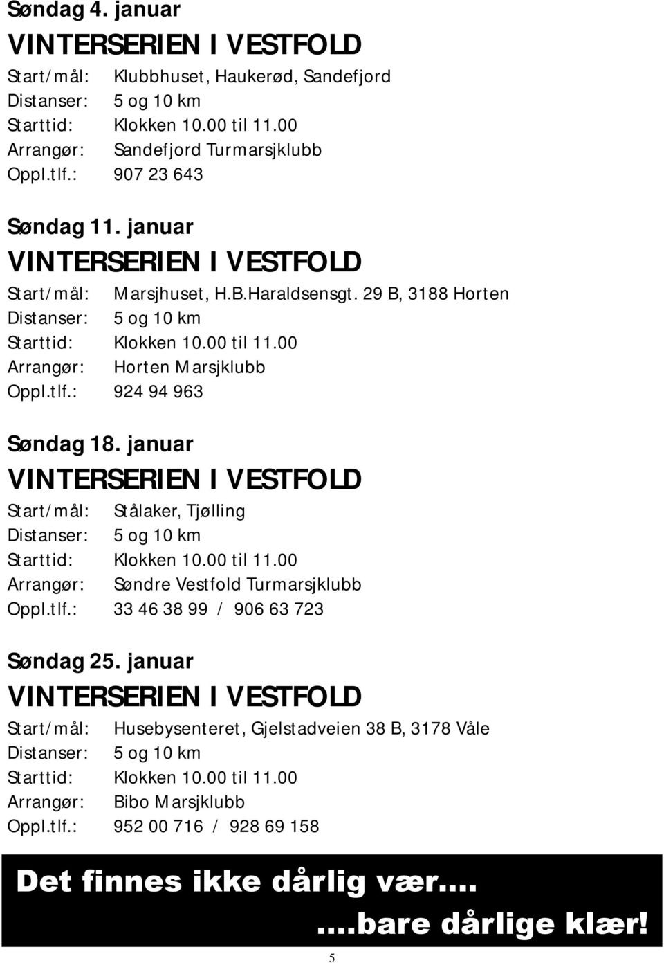 januar VINTERSERIEN I VESTFOLD Start/mål: Stålaker, Tjølling Arrangør: Søndre Vestfold Turmarsjklubb Oppl.tlf.: 33 46 38 99 / 906 63 723 Søndag 25.