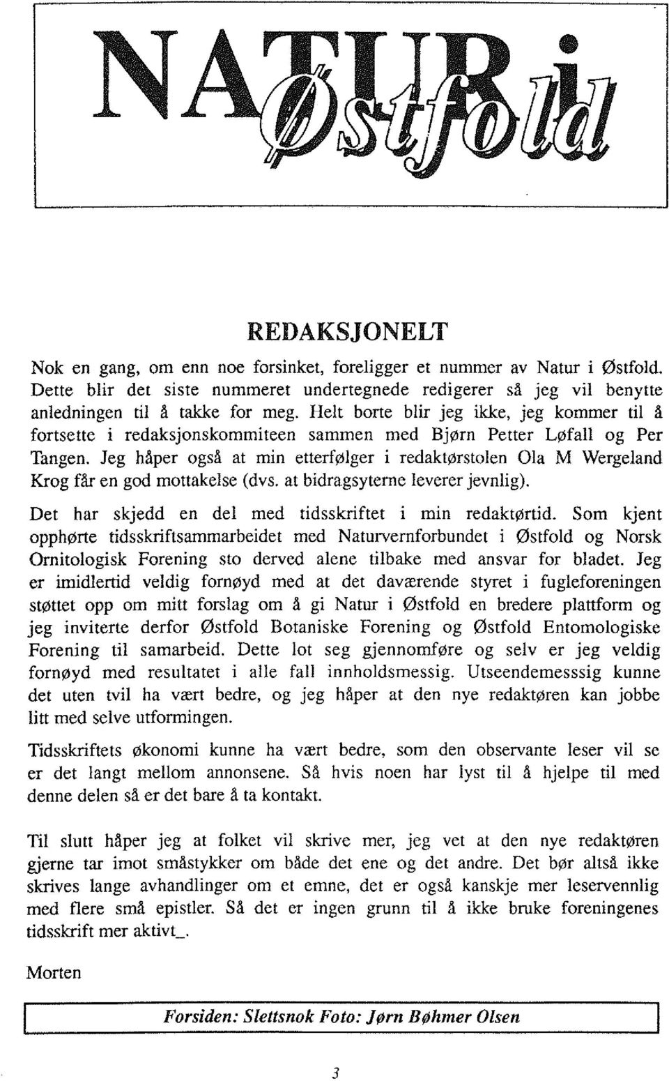 Jeg håper gså at min etterfølger i redaktørstlen Ola M Wergeland Krg får en gd mttakelse (dvs. at bidragsyterne leverer jevnlig). Det har skjedd en del med tidsskriftet i min redaktørtid.