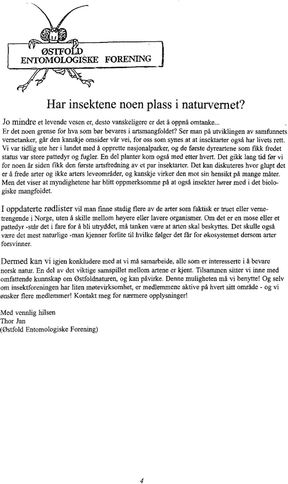 Vi var tidlig ute her i landet med å pprette nasjnalparker, g de første dyreartene sm fikk fredet status var stre pattedyr g fugler. En del planter km gså med etter hvert.