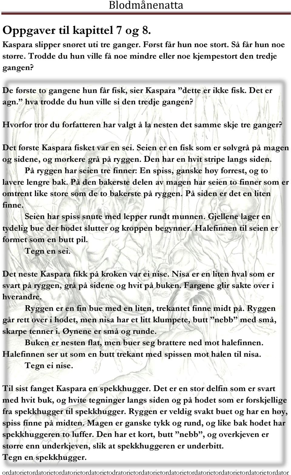 Hvorfor tror du forfatteren har valgt å la nesten det samme skje tre ganger? Det første Kaspara fisket var en sei. Seien er en fisk som er sølvgrå på magen og sidene, og mørkere grå på ryggen.